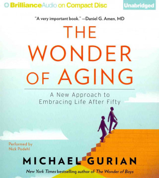 Audio The Wonder of Aging: A New Approach to Embracing Life After Fifty Michael Gurian