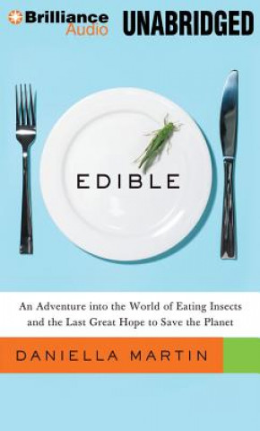 Audio Edible: An Adventure Into the World of Eating Insects and the Last Great Hope to Save the Planet Daniella Martin