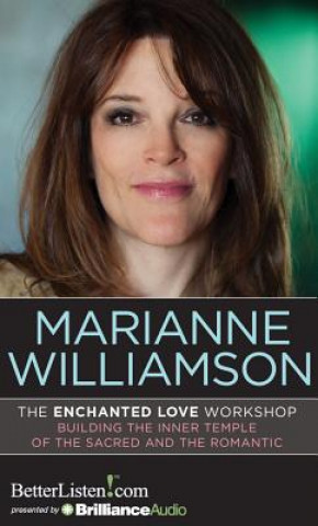 Audio The Enchanted Love Workshop: Building the Inner Temple of the Sacred and the Romantic Marianne Williamson