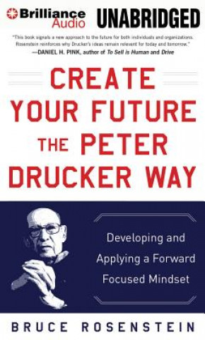 Audio Create Your Future the Peter Drucker Way: Developing and Applying a Forward Focused Mindset Bruce Rosenstein