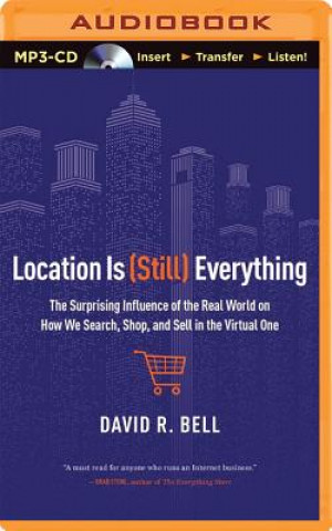 Digital Location Is (Still) Everything: The Surprising Influence of the Real World on How We Search, Shop, and Sell in the Virtual One David R. Bell