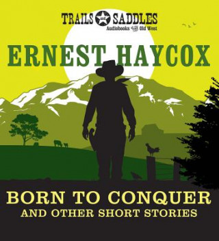 Audio Born to Conquer and Other Short Stories Ernest Haycox