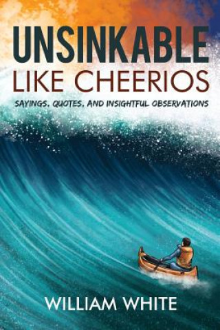Carte Unsinkable Like Cheerios: Sayings, Quotes, and Insightful Observations William White