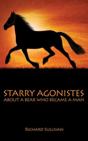 Книга Starry Agonistes: About a Bear Who Became a Man Richard Sullivan