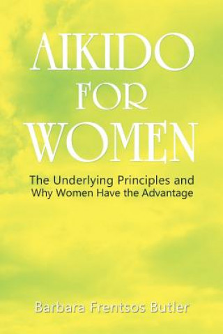 Knjiga Aikido for Women: The Underlying Principles and Why Women Have the Advantage Barbara Butler