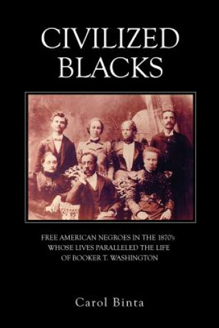 Kniha Civilized Blacks: Free American Negroes in the 1870's Whose Lives Paralleled the Life of Booker T. Washington Carol Binta