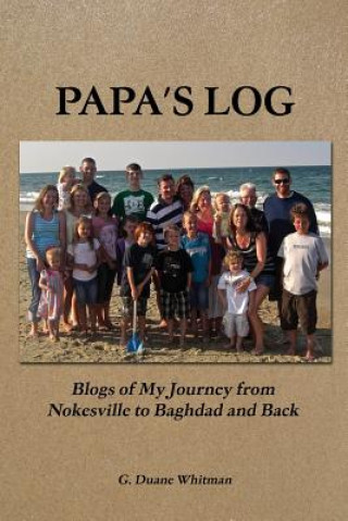 Könyv Papa's Log: Blogs of My Journey from Nokesville to Baghdad and Back G. Duane Whitman