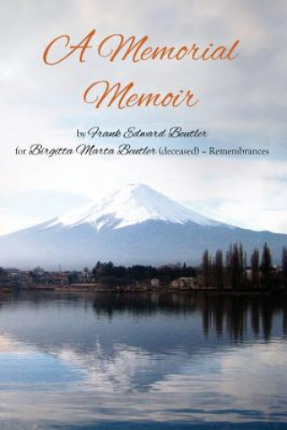 Carte A Memorial Memoir by Frank Edward Beutler for Birgitta Marta Beutler (Deceased) - Remembrances Frank Edward Beutler