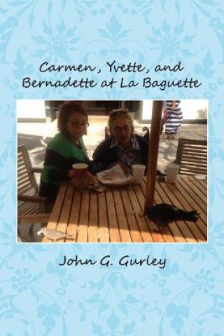 Carte Carmen, Yvette, and Bernadette at La Baguette John G. Gurley