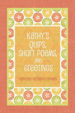 Kniha Kathy's Quips, Short Poems, and Greetings Kathleen Elizabeth Degnan