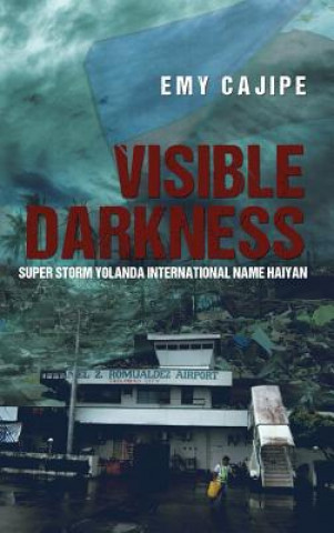 Книга Visible Darkness: Super Storm Yolanda International Name Haiyan Emy Cajipe