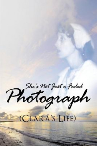 Kniha She's Not Just a Faded Photograph (Clara's Life) Beatrice a. Johnson