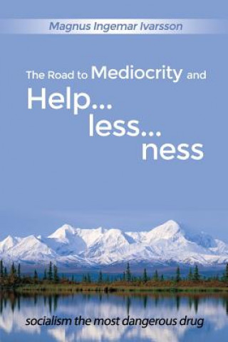 Könyv The Road to Mediocrity and Helplessness: Socialism the Most Dangerous Drug Magnus Ingemar Ivarsson