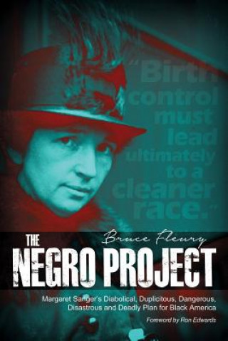 Carte The Negro Project: Margaret Sanger's Diabolical, Duplicitous, Dangerous, Disastrous and Deadly Plan for Black America Bruce Fleury