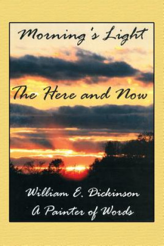 Kniha Morning's Light: The Here and Now A. Painter of Words William E Dickinson