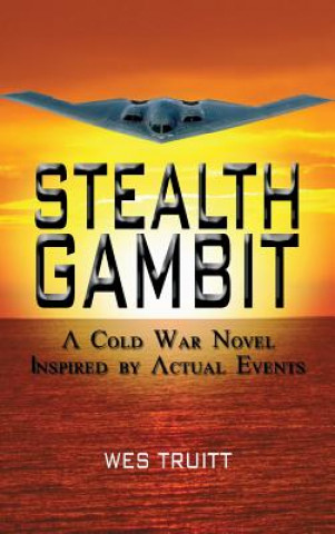 Carte Stealth Gambit: A Cold War Novel Inspired by Actual Events Wes Truitt