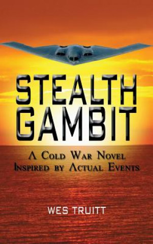 Книга Stealth Gambit: A Cold War Novel Inspired by Actual Events Wes Truitt