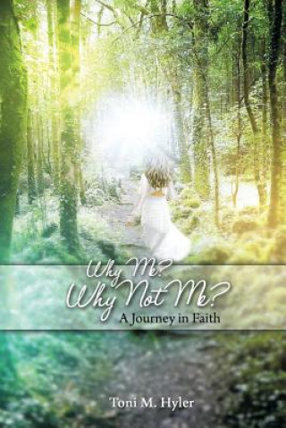 Kniha Why Me? Why Not Me?: A Journey in Faith Toni M. Hyler