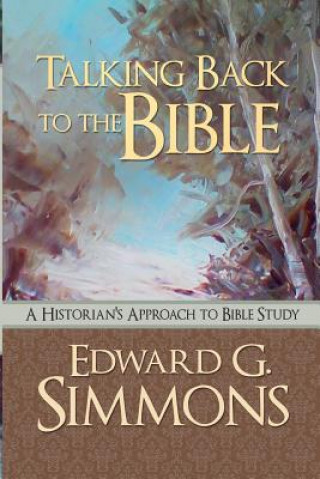 Knjiga Talking Back to the Bible: A Historian's Approach to Bible Study Edward G. Simmons