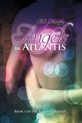 Könyv Angels in Atlantis: Book 1 of the Angelic Trilogy A. D. Murphy