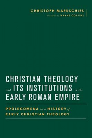Carte Christian Theology and Its Institutions in the Early Roman Empire Christoph Markschies