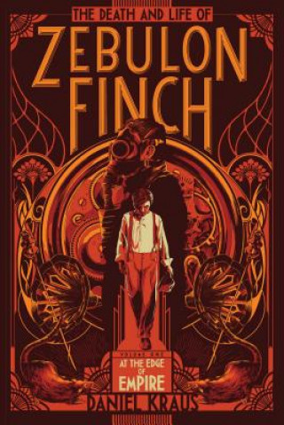 Könyv The Death and Life of Zebulon Finch, Volume One: At the Edge of Empire Daniel Kraus