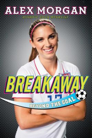 Kniha Breakaway: Beyond the Goal Alex Morgan