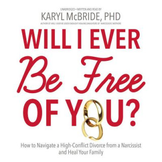 Digital Will I Ever Be Free of You?: How to Navigate a High-Conflict Divorce from a Narcissist, and Heal Your Family Karyl McBride