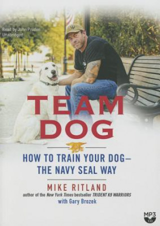 Digital Team Dog: How to Train Your Dog--The Navy Seal Way Mike Ritland