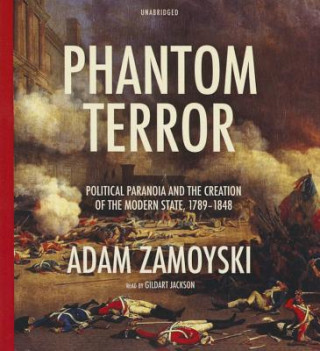 Audio Phantom Terror: Political Paranoia and the Creation of the Modern State, 1789-1848 Adam Zamoyski