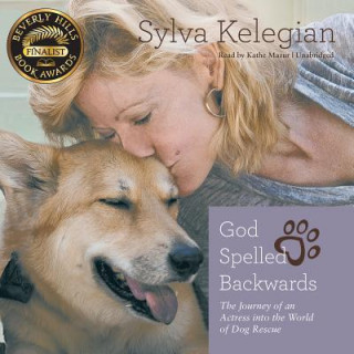 Digital God Spelled Backwards: The Journey of an Actress Into the World of Dog Rescue Sylva Kelegian