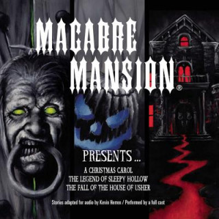 Audio Macabre Mansion Presents a Christmas Carol, the Legend of Sleepy Hollow, and the Fall of the House of Usher Kevin Herren