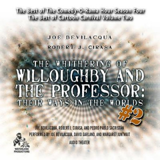 Audio The Whithering of Willoughby and the Professor: Their Ways in the Worlds, Vol. 2: The Best of Comedy-O-Rama Hour Season 4 Joe Bevilacqua