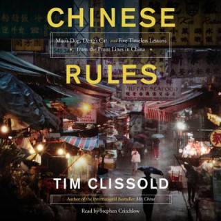 Audio Chinese Rules: Mao's Dog, Deng's Cat, and Five Timeless Lessons from the Front Lines in China Tim Clissold