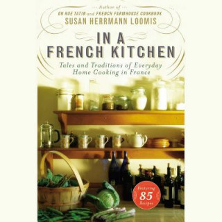 Digital In a French Kitchen: Tales and Traditions of Everyday Home Cooking in France Susan Hermann Loomis