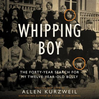 Audio Whipping Boy: The Forty-Year Search for My Twelve-Year-Old Bully Allen Kurzweil