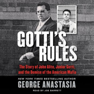 Audio Gotti S Rules: The Story of John Alite, Junior Gotti, and the Demise of the American Mafia George Anastasia