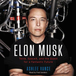 Audio Elon Musk: Tesla, Spacex, and the Quest for a Fantastic Future Ashlee Vance