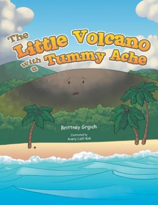 Kniha Little Volcano with a Tummy Ache Brittney Grgich