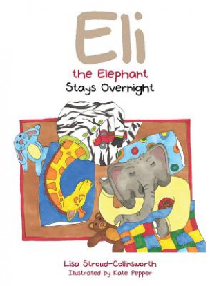 Könyv Eli the Elephant Stays Overnight Lisa Stroud-Collinsworth