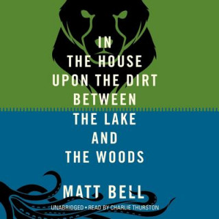 Audio In the House Upon the Dirt Between the Lake and the Woods Matt Bell