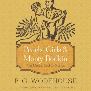 Audio Pearls, Girls & Monty Bodkin: The Monty Bodkin Series P. G. Wodehouse