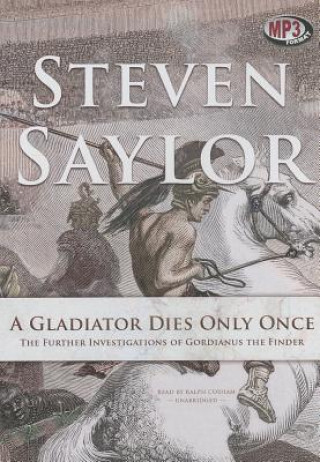 Digital A Gladiator Dies Only Once: The Further Investigations of Gordianus the Finder Steven Saylor