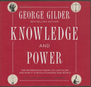 Audio Knowledge and Power: The Information Theory of Capitalism and How It Is Revolutionizing Our World George Gilder