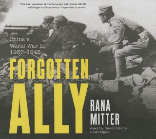 Audio Forgotten Ally: China's World War II, 1937-1945 Rana Mitter