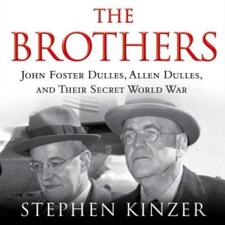 Digital The Brothers: John Foster Dulles, Allen Dulles, and Their Secret World War Stephen Kinzer