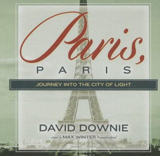 Audio Paris, Paris: Journey Into the City of Light David Downie