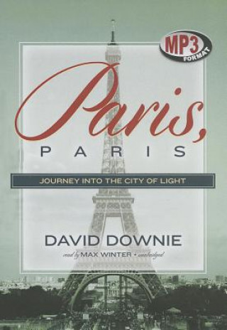 Digital Paris, Paris: Journey Into the City of Light David Downie