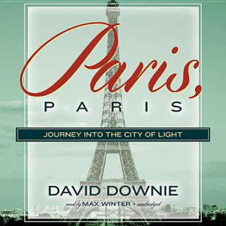 Audio Paris, Paris: Journey Into the City of Light David Downie