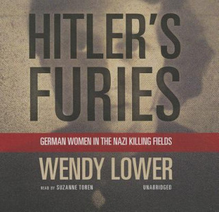 Audio Hitler's Furies: German Women in the Nazi Killing Fields Wendy Lower